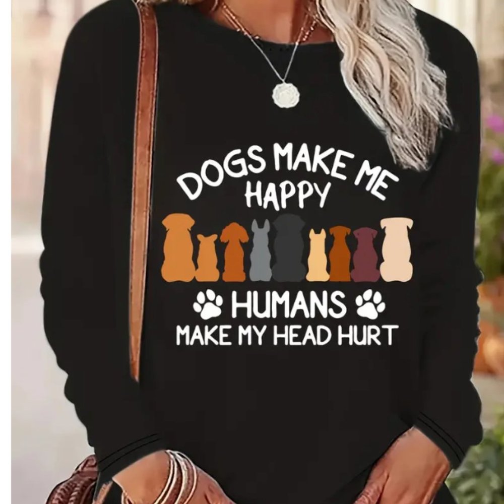NEW "DOGS MAKE ME HAPPY HUMANS MAKE MY HEAD HURT" GRAPHIC LONG SLEEVE T SHIRT XL
